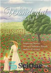 دانلود کتاب It’s a Wonderful World: Inspiring Stories about Ordinary People and God’s Grace – دنیای شگفت انگیزی است: داستان...