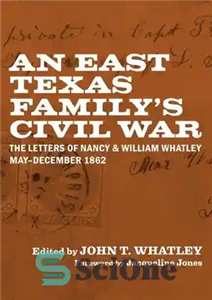 دانلود کتاب An East Texas Family’s Civil War: The Letters of Nancy and William Whatley, May-December 1862 – جنگ داخلی... 