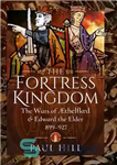 دانلود کتاب The Fortress Kingdom: The Wars of Aethelflaed and Edward the Elder, 899927 – پادشاهی قلعه: جنگ های اتلفلاد...