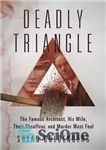 دانلود کتاب Deadly Triangle: The Famous Architect, His Wife, Their Chauffeur, and Murder Most Foul – مثلث مرگبار: معمار معروف،...