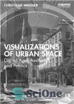 دانلود کتاب Visualizations of Urban Space: Digital Age, Aesthetics, and Politics – تجسم فضای شهری: عصر دیجیتال، زیبایی شناسی و...