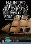 دانلود کتاب Haunted Cape Cod’s Sea Captains, Shipwrecks, and Spirits – کاپیتان ها، کشتی های غرق شده و ارواح خالی...