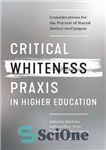 دانلود کتاب Critical Whiteness Praxis in Higher Education: Considerations for the Pursuit of Racial Justice on Campus – روش انتقادی...