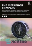 دانلود کتاب The Metaphor Compass: Directions for Metaphor Research in Language, Cognition, Communication, and Creativity – قطب نمای استعاره: دستورالعمل...