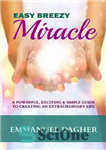 دانلود کتاب Easy Breezy Miracle: A Powerful, Exciting & Simple Guide to Creating an Extraordinary Life – Easy Breezy Miracle:...