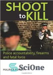 دانلود کتاب Shoot to Kill: Police accountability, firearms and fatal force – شلیک برای کشتن: مسئولیت پذیری پلیس، سلاح گرم...