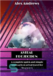 دانلود کتاب Astral Projection: A Complete Quick and Simple Approach on Astral Travel for Beginners – Astral Projection: یک رویکرد...