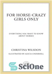 دانلود کتاب For Horse-Crazy Girls Only: Everything You Want to Know About Horses – فقط برای دختران دیوانه اسب: هر...