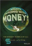 دانلود کتاب What’s Wrong with Money : The Biggest Bubble of All – مشکل پول چیست؟: بزرگترین حباب از همه