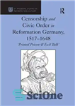 دانلود کتاب Censorship and Civic Order in Reformation Germany, 1517-1648: ‘Printed Poison & Evil Talk’ – سانسور و نظم مدنی...