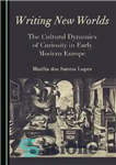 دانلود کتاب Writing New Worlds: The Cultural Dynamics of Curiosity in Early Modern Europe – نوشتن جهان های جدید: پویایی...