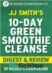 دانلود کتاب 10-Day Green Smoothie Cleanse: By JJ Smith | Digest & Review – پاکسازی 10 روزه اسموتی سبز: توسط...