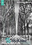 دانلود کتاب The Photographer’s Black and White Handbook: Making and Processing Stunning Digital Black and White Photos – کتاب سیاه...