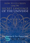 دانلود کتاب How to Co-Create Using the Secret Language of the Universe – چگونه با استفاده از زبان مخفی کیهان...