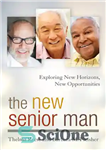 دانلود کتاب The New Senior Man: Exploring New Horizons, New Opportunities – مرد ارشد جدید: کاوش در افق های جدید،...