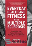 دانلود کتاب Everyday Health and Fitness with Multiple Sclerosis: Achieve Your Peak Physical Wellness While Working with Limited Mobility –...