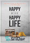 دانلود کتاب Happy Wife, Happy Life: The Secrets To More Sex, Passion and Success In Your Relationship – همسر شاد،...