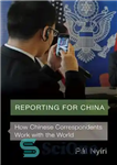 دانلود کتاب Reporting for China: How Chinese Correspondents Work with the World – گزارش برای چین: نحوه کار خبرنگاران چینی...