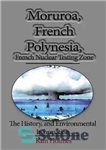 دانلود کتاب Moruroa, French Polynesia, French Nuclear Testing Zone: The History, and Environmental Information – مورروآ، پلی‌نزی فرانسه، منطقه آزمایش...