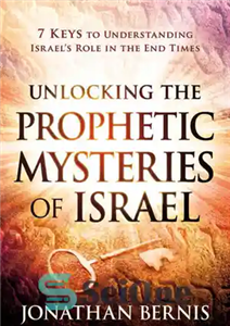 دانلود کتاب Unlocking the Prophetic Mysteries of Israel: 7 Keys to Understanding Israel’s Role in the End-Times – کشف اسرار...
