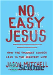 دانلود کتاب No Easy Jesus: How the Toughest Choices Lead to the Greatest Life – عیسی آسان نیست: چگونه سخت...