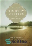 دانلود کتاب Reading Timothy and Titus with John Stott: 13 Weeks for Individuals or Groups – خواندن تیموتی و تیتوس...