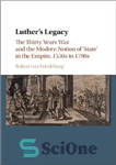 دانلود کتاب Luther’s Legacy: The Thirty Years War and the Modern Notion of ‘State’ in the Empire, 1530s to 1790s...