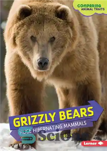 دانلود کتاب Grizzly Bears: Huge Hibernating Mammals – خرس گریزلی: پستانداران عظیم الجثه در خواب زمستانی