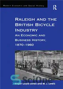 دانلود کتاب Raleigh and the British Bicycle Industry: An Economic and Business History, 18701960 – رالی و صنعت دوچرخه بریتانیا:...