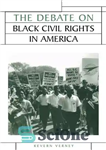 دانلود کتاب The Debate on Black Civil Rights in America – بحث در مورد حقوق مدنی سیاه پوستان در آمریکا
