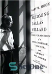 دانلود کتاب Becoming Dallas Willard: The Formation of a Philosopher, Teacher, and Christ Follower – تبدیل شدن به دالاس ویلارد:...