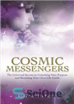 دانلود کتاب Cosmic Messengers: The Universal Secrets to Unlocking Your Purpose and Becoming Your Own Life Guide – پیام‌رسان کیهانی:...