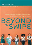 دانلود کتاب Beyond the Swipe: Honoring God, Respecting Yourself, and Finding the Right Match – فراتر از سوایپ: احترام به...