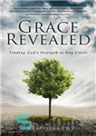 دانلود کتاب Grace Revealed: Finding God’s Strength in Any Crisis – Grace Revealed: یافتن قدرت خدا در هر بحران