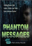 دانلود کتاب Phantom Messages: Chilling Phone Calls, Letters, Emails, and Texts from Unknown Realms – پیام‌های فانتوم: تماس‌های تلفنی، نامه‌ها،...