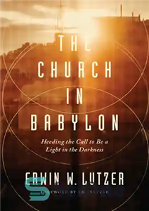 دانلود کتاب The Church in Babylon: Heeding the Call to Be a Light Darkness کلیسای بابل: توجه... 