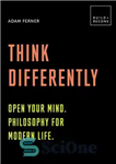 دانلود کتاب Think Differently: Open your mind. Philosophy for modern life: 20 thought-provoking lessons – متفاوت فکر کنید: ذهن خود...