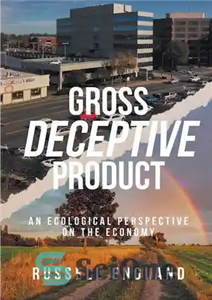 دانلود کتاب Gross Deceptive Product: An Ecological Perspective on the Economy محصول فریبنده ناخالص: دیدگاه زیست محیطی در اقتصاد 