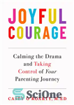 دانلود کتاب Joyful Courage: Calming the Drama and Taking Control of Your Parenting Journey – شجاعت شاد: آرام کردن درام...