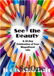 دانلود کتاب See the Beauty: A 30-Day Celebration of Your Magnificent Life – زیبایی را ببینید: جشن 30 روزه زندگی...