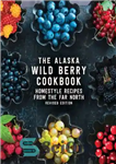 دانلود کتاب The Alaska Wild Berry Cookbook: Homestyle Recipes from the Far North – کتاب آشپزی آلاسکا توت وحشی: دستور...