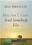 دانلود کتاب Here Am I, Lord…Send Somebody Else: How God Uses Ordinary People to Do Extraordinary Things – خدایا من...