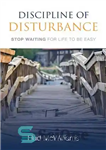 دانلود کتاب Discipline of Disturbance: Stop Waiting for Life to be Easy – نظم و انضباط اغتشاش: منتظر آسان شدن...