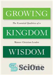 دانلود کتاب Growing Kingdom Wisdom: The Essential Qualities of a Mature Christian Leader – رشد حکمت پادشاهی: ویژگی‌های اساسی یک...