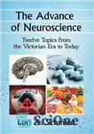 دانلود کتاب The Advance of Neuroscience: Twelve Topics from the Victorian Era to Today – پیشرفت علم اعصاب: دوازده موضوع...