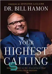 دانلود کتاب Your Highest Calling: Discover the Secret Processes That Fulfill Your Destiny – بالاترین خواسته شما: فرآیندهای مخفی را...