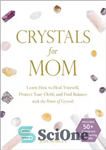 دانلود کتاب Crystals for Mom: Learn How to Heal Yourself, Protect Your Child, and Find Balance with the Power of...