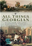 دانلود کتاب All Things Georgian: Tales from the Long Eighteenth Century – همه چیز گرجی: داستان هایی از قرن هجدهم...