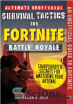 دانلود کتاب Ultimate Unofficial Survival Tactics for Fortniters Battle Royale: Sharpshooter Secrets for Mastering Your Arsenal – تاکتیک‌های غیر رسمی...