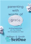 دانلود کتاب Parenting with Words of Grace: Building Relationships with Your Children One Conversation at a Time – والدین با...